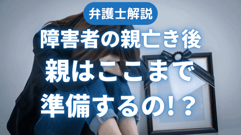 弁護士解説 障害者の親亡き後 親はここまで準備するの？