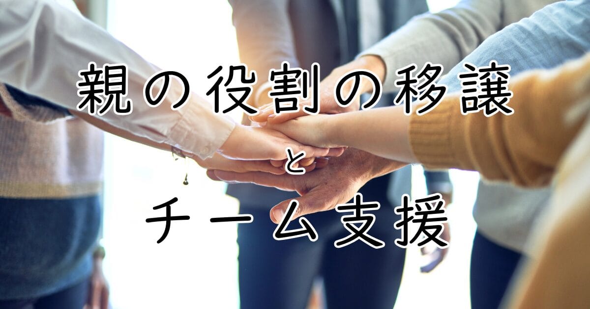 親の役割の移譲とチーム支援