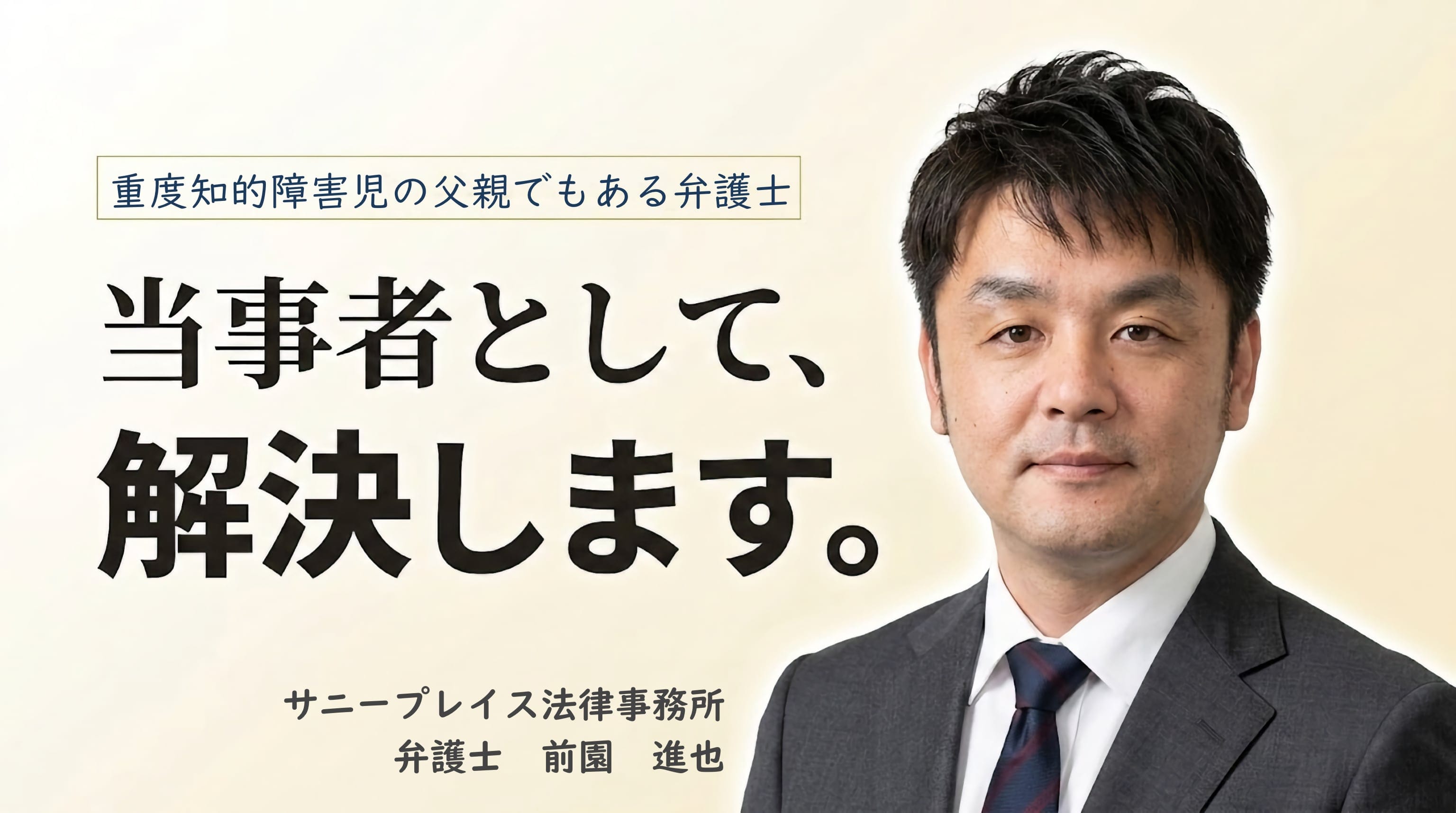 重度知的障害児の父親でもある弁護士　当事者として、解決します。サニープレイス法律事務所　弁護士前園進也